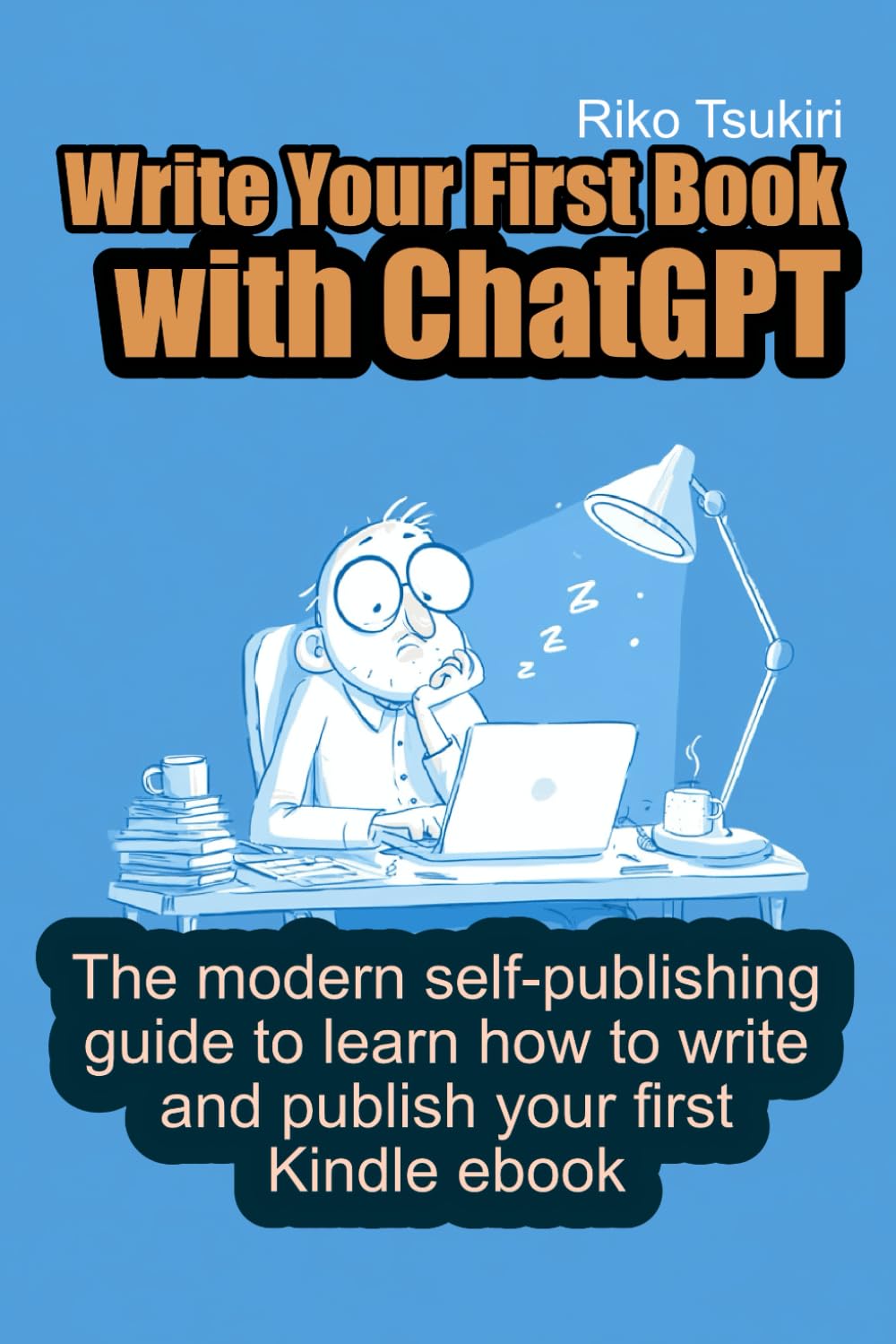 Write Your First Book with ChatGPT: The modern self-publishing guide to learn how to write and publish your first Kindle ebook
