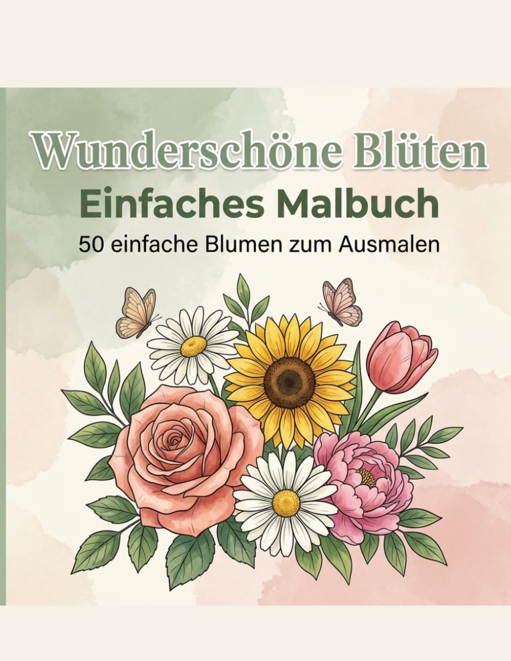 Wunderschöne Blüten: Einfaches Malbuch: 50 Einfache Blumenmotive mit Dicken Linien für Erwachsene, Senioren und Anfänger — Rosen, Sonnenblumen und Ruhige Gartenszenen