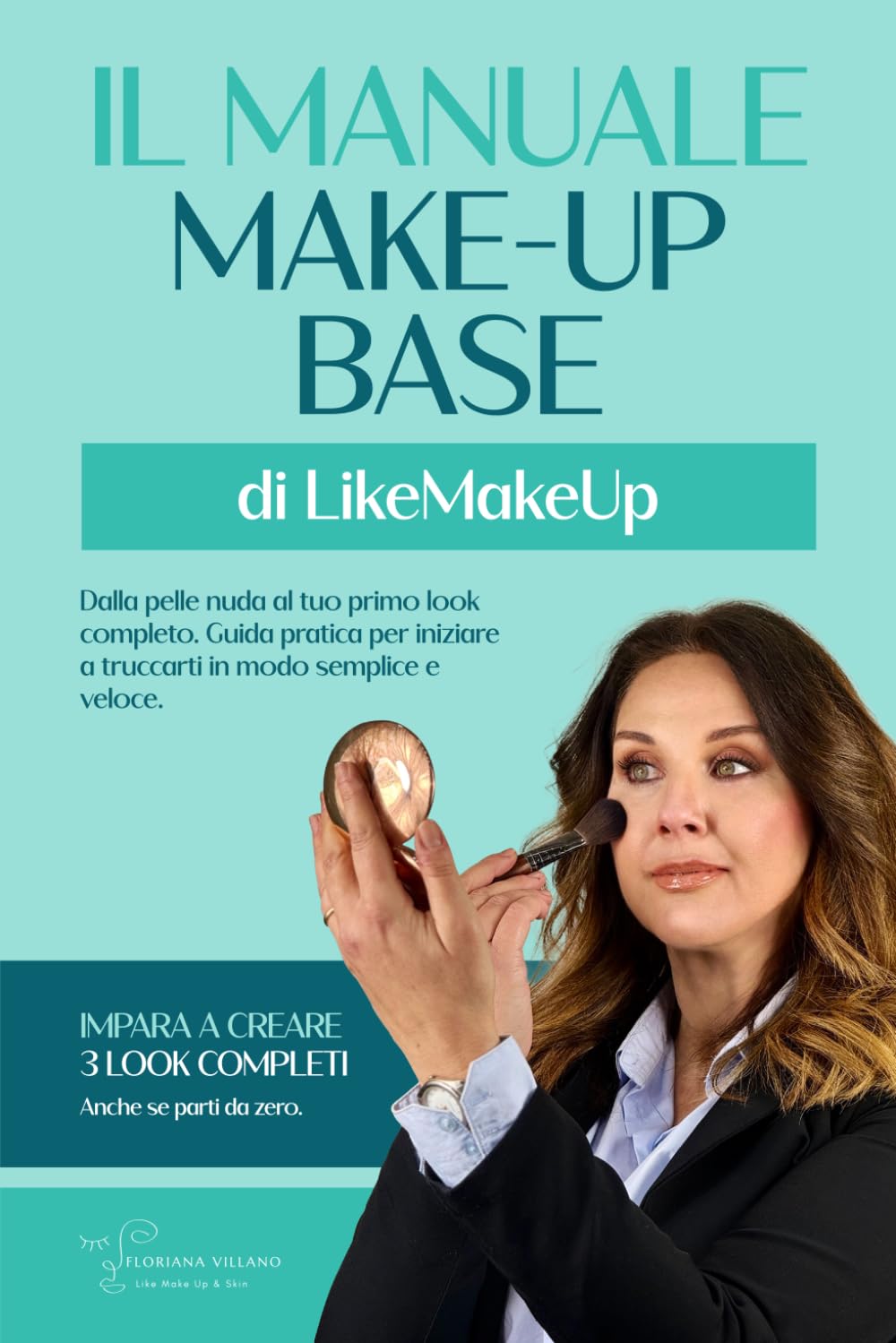 Il Manuale Make-Up base di LikeMakeUp: Dalla pelle nuda al tuo primo look completo - Guida pratica per iniziare a truccarti in modo semplice e veloce