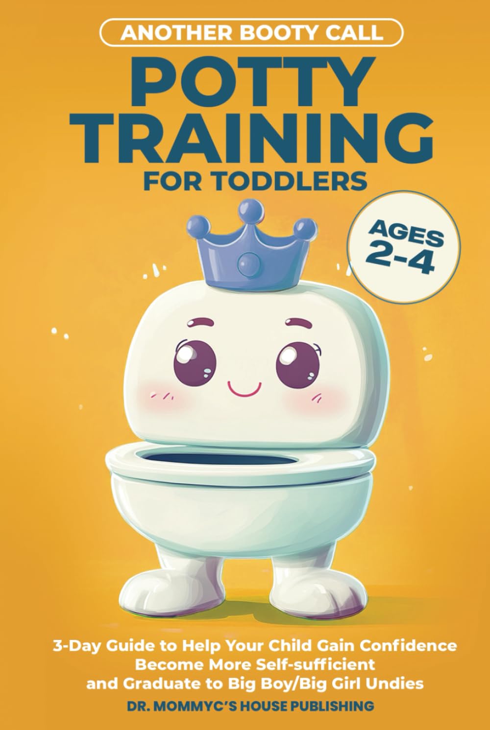 Potty Training For Toddlers: 3-Day Guide to Help Your Child Gain Confidence, Become More Self-sufficient, and Graduate to Big Boy / Big Girl Undies
