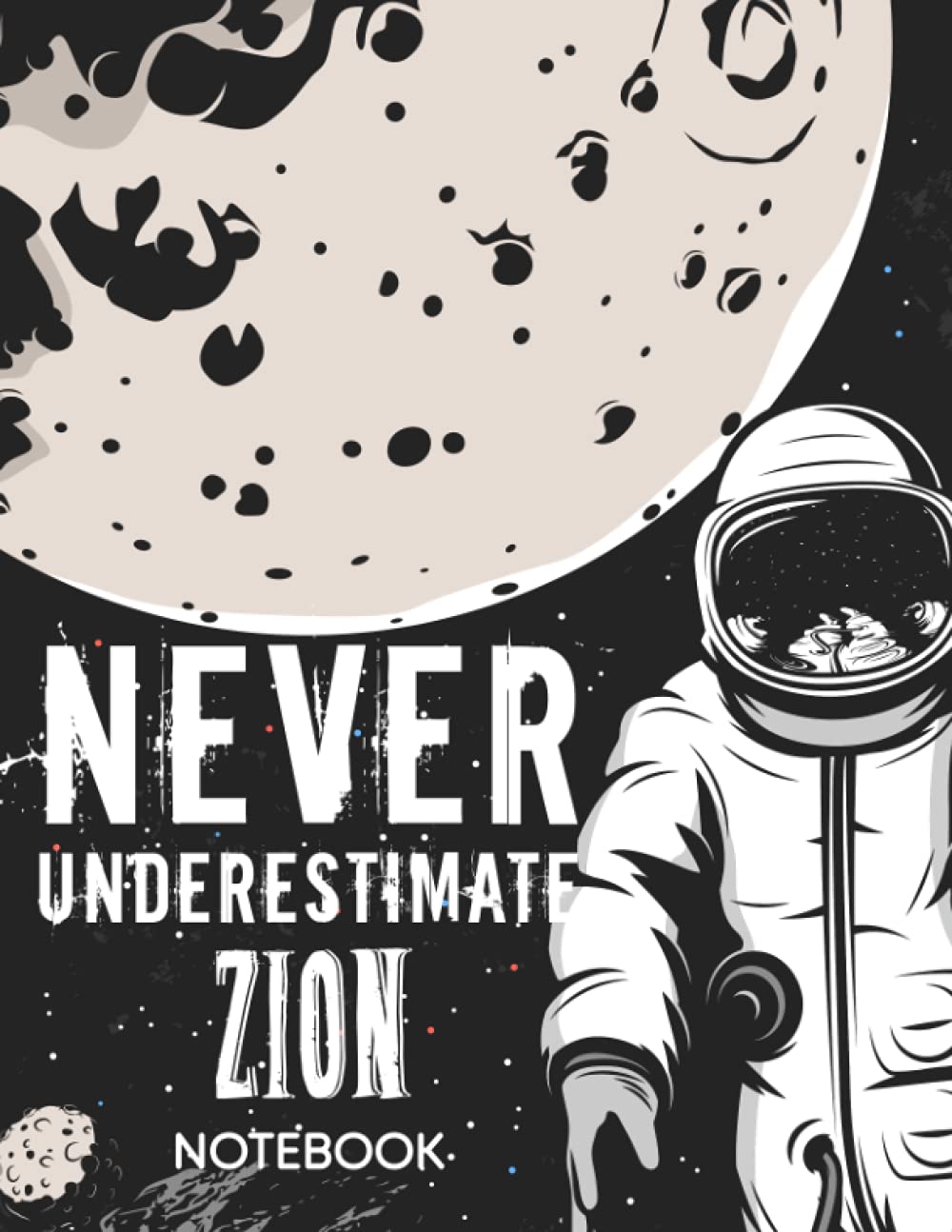 Never Underestimate Zion Notebook: Astronaut Notebook Birthday Gift For Boys, Men With Personalized Name With Awesome Space Cover Design, 8.5x11 in ,110 Lined Pages.