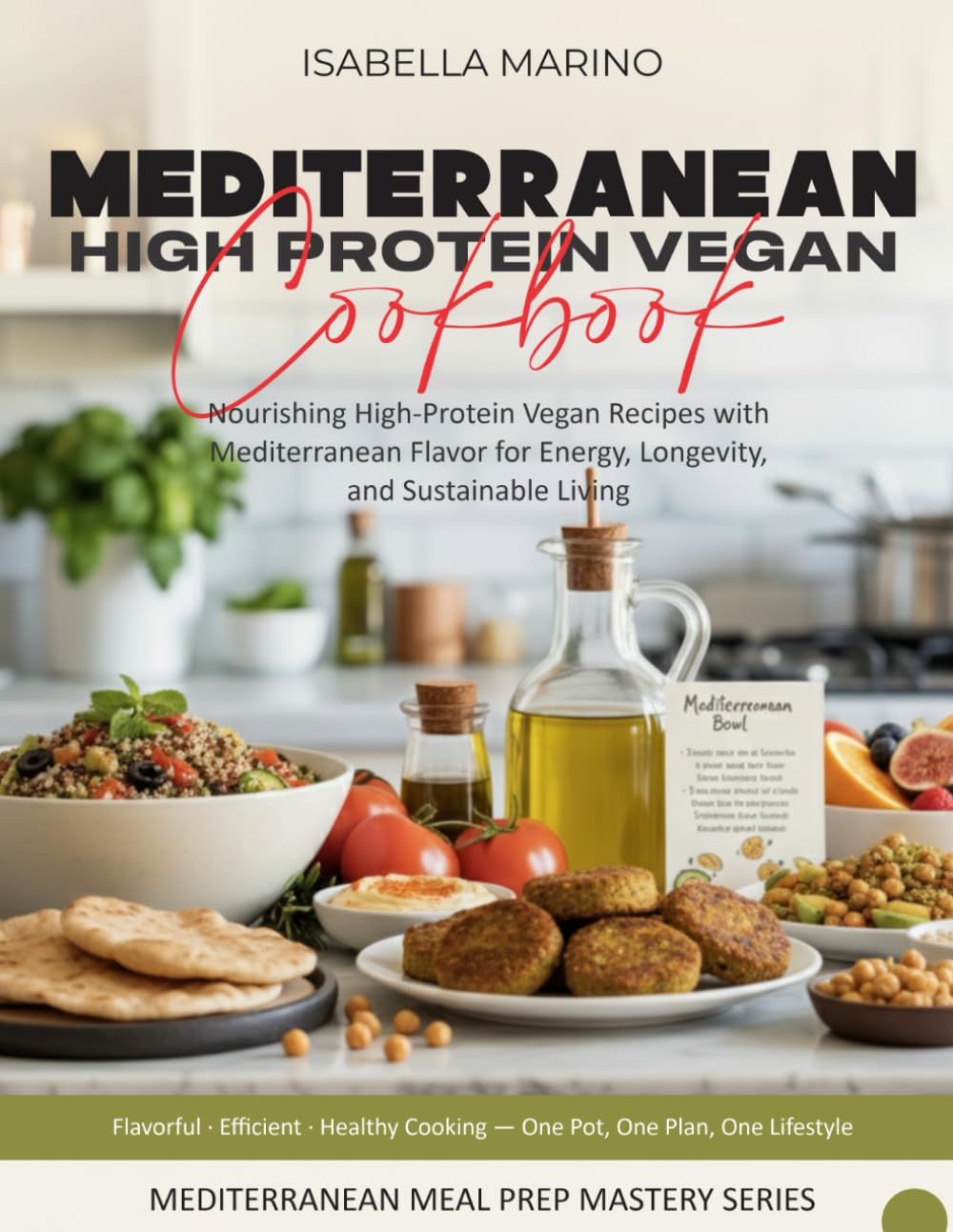 Mediterranean High-Protein Vegan Cookbook: Nourishing High-Protein Vegan Recipes with Mediterranean Flavor for Energy, Longevity, and Sustainable Living (Mediterranean Meal Prep Mastery Series)