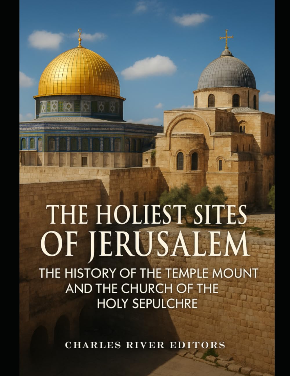 The Holiest Sites of Jerusalem: The History of the Temple Mount and the Church of the Holy Sepulchre