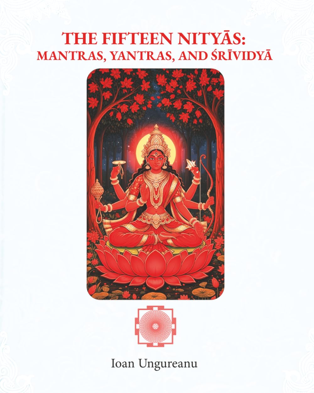 The Fifteen Nityās: Mantras, Yantras, and Śrīvidyā: Authentic Mantras, Yantras, and Rituals for the Fifteen Phases of the Moon. (The Fifteen Nityas and Sri Vidya)