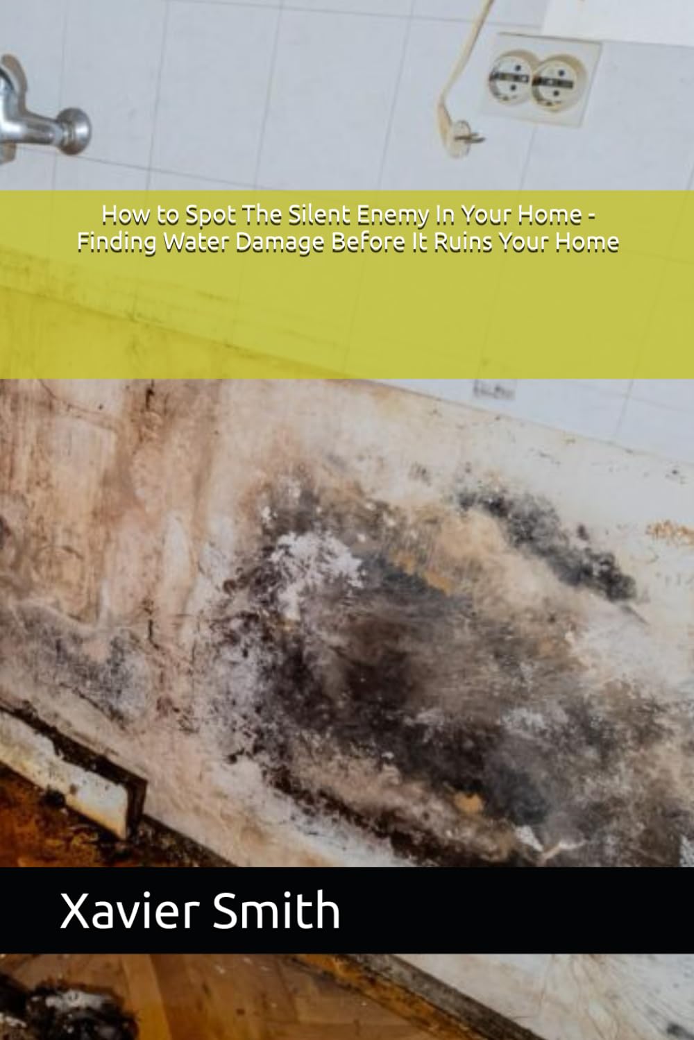 How to Spot The Silent Enemy In Your Home - Finding Water Damage Before It Ruins Your Home