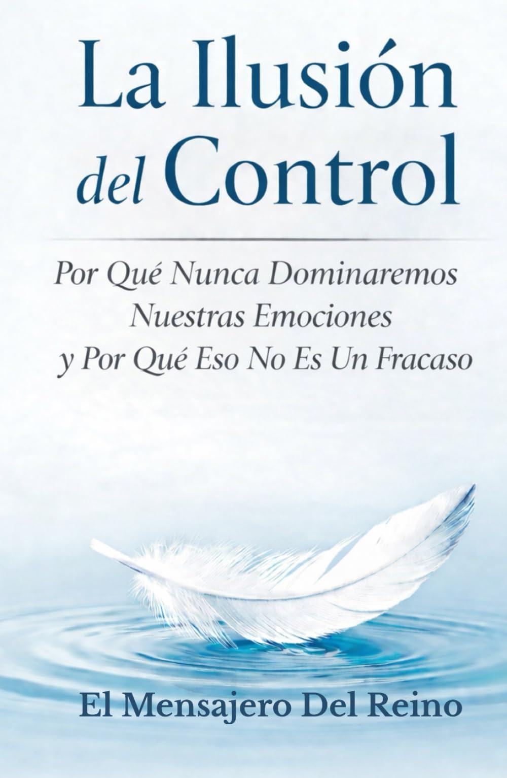 La Ilusión del Control: Por Qué Nunca Dominaremos Nuestras Emociones y Por Qué Eso No Es Un Fracaso
