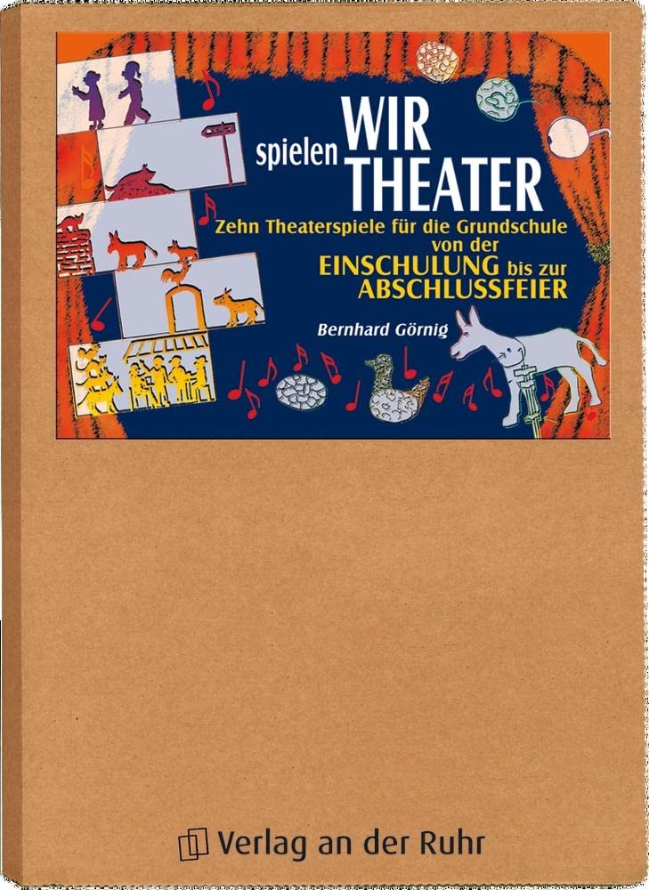 Wir spielen Theater: Zehn Theaterspiele für die Grundschule von der Einschulung bis zur Abschlussfeier