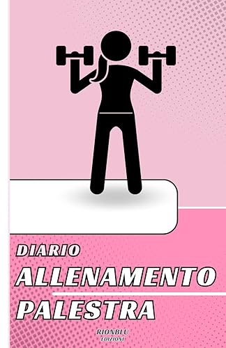 Diario allenamento palestra: Tieni traccia dei tuoi allenamenti e progressi fitness