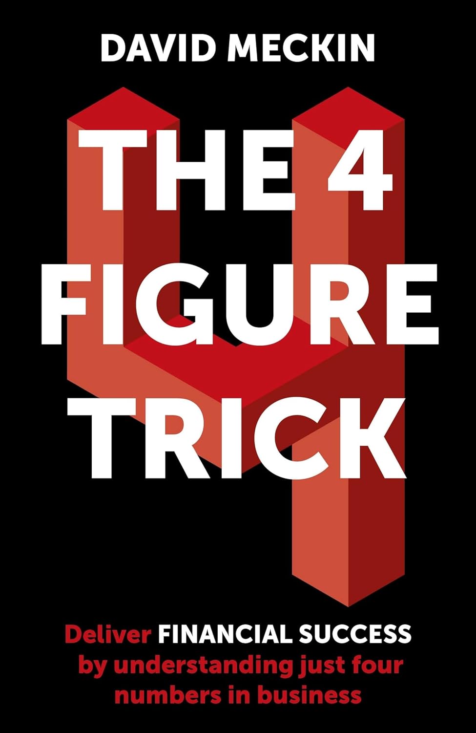 THE 4 FIGURE TRICK: THE NON-FINANCIAL MANAGER’S GUIDE TO BETTER AND FASTER BUSINESS DECISIONS THE 4 FIGURE TRICK: THE NON-FINANCIAL MANAGER’S GUIDE TO BETTER AND FASTER BUSINESS DECISIONS