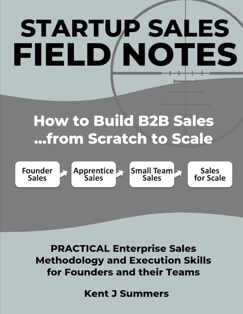 STARTUP SALES FIELD NOTES: How to Build Enterprise Sales …from