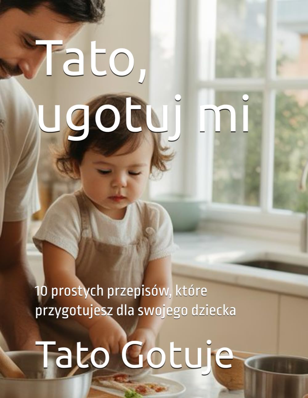 Tato, ugotuj mi: 10 prostych przepisów, które przygotujesz dla swojego dziecka
