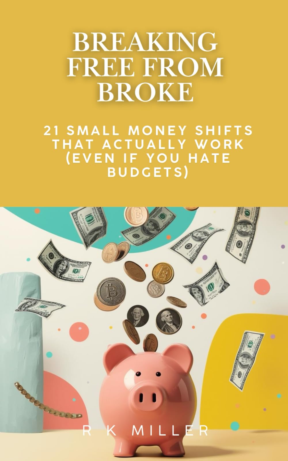 Breaking Free from Broke: 21 Small Money Shifts That Actually Work (Even If You Hate Budgets) (The Reset)