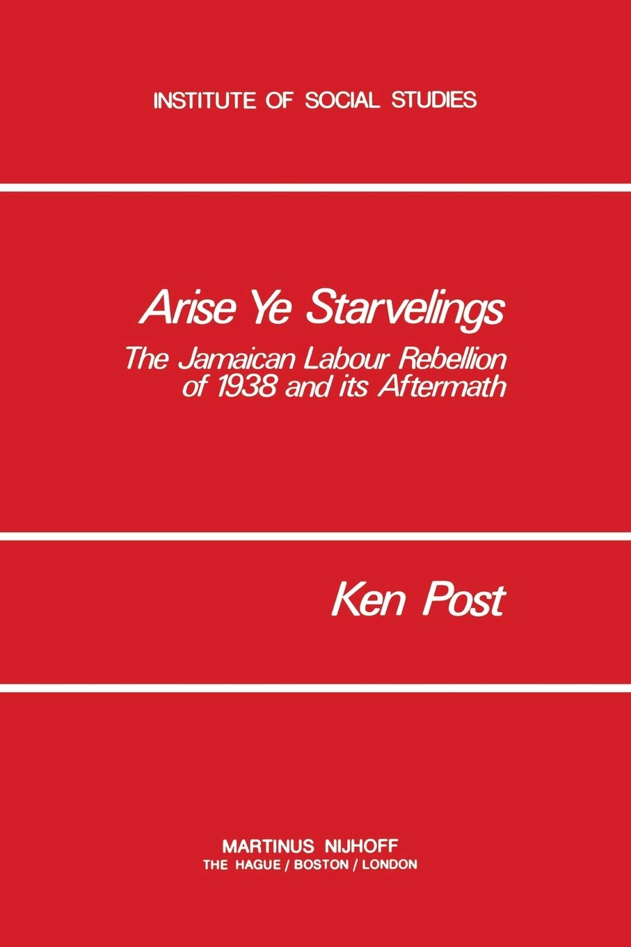 Arise Ye Starvelings: The Jamaican Labour Rebellion of 1938 and its Aftermath