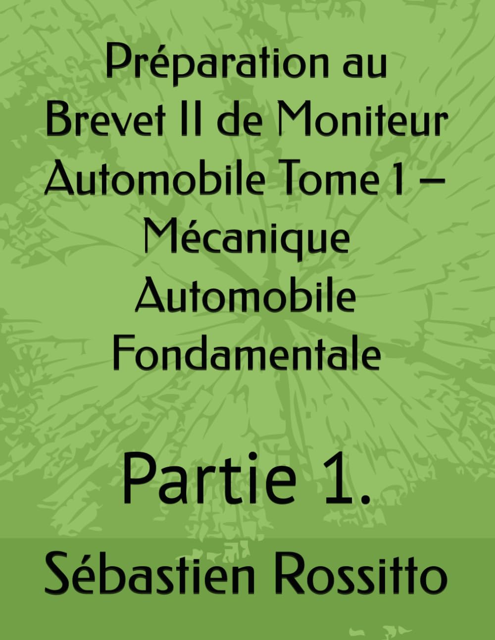Préparation au Brevet II de Moniteur Automobile Tome 1 – Mécanique Automobile Fondamentale: Partie 1.