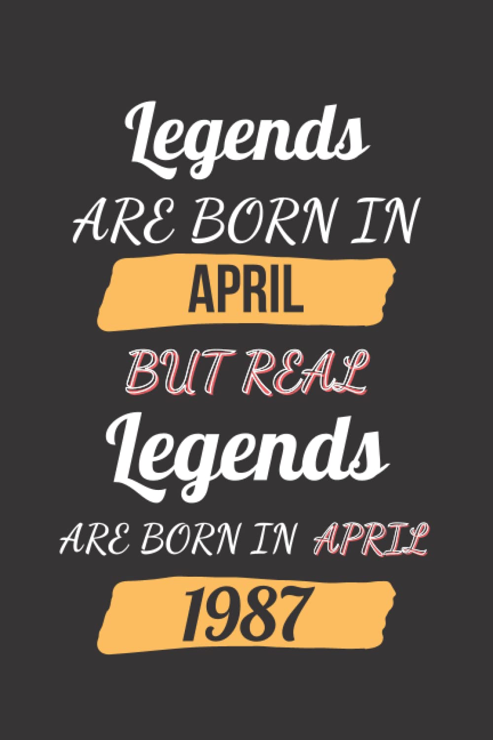Legends are born in April but real legends are born in April 1987: Happy 34th Birthday, 34 Years Old Gift Ideas for Boys, Girls, Son, Daughter - funny 34th bithday notebook