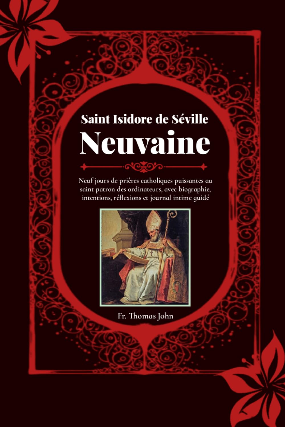 Saint Isidore de Séville Neuvaine: Neuf jours de prières catholiques puissantes au saint patron des ordinateurs, avec biographie, intentions, réflexions et journal intime guidé