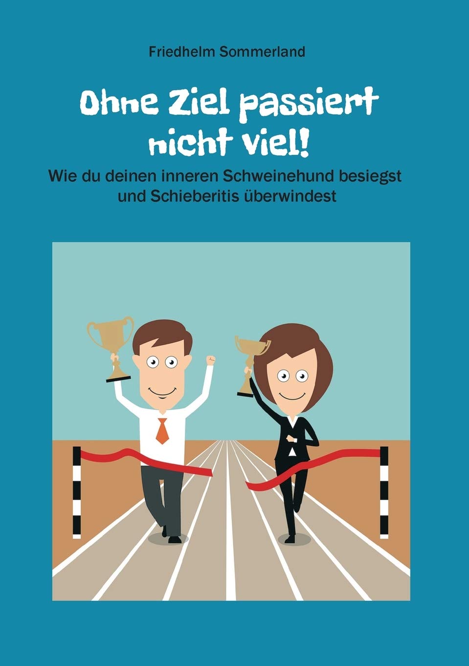 Ohne Ziel passiert nicht viel!: Wie du deinen inneren Schweinehund besiegst und Schieberitis überwindest