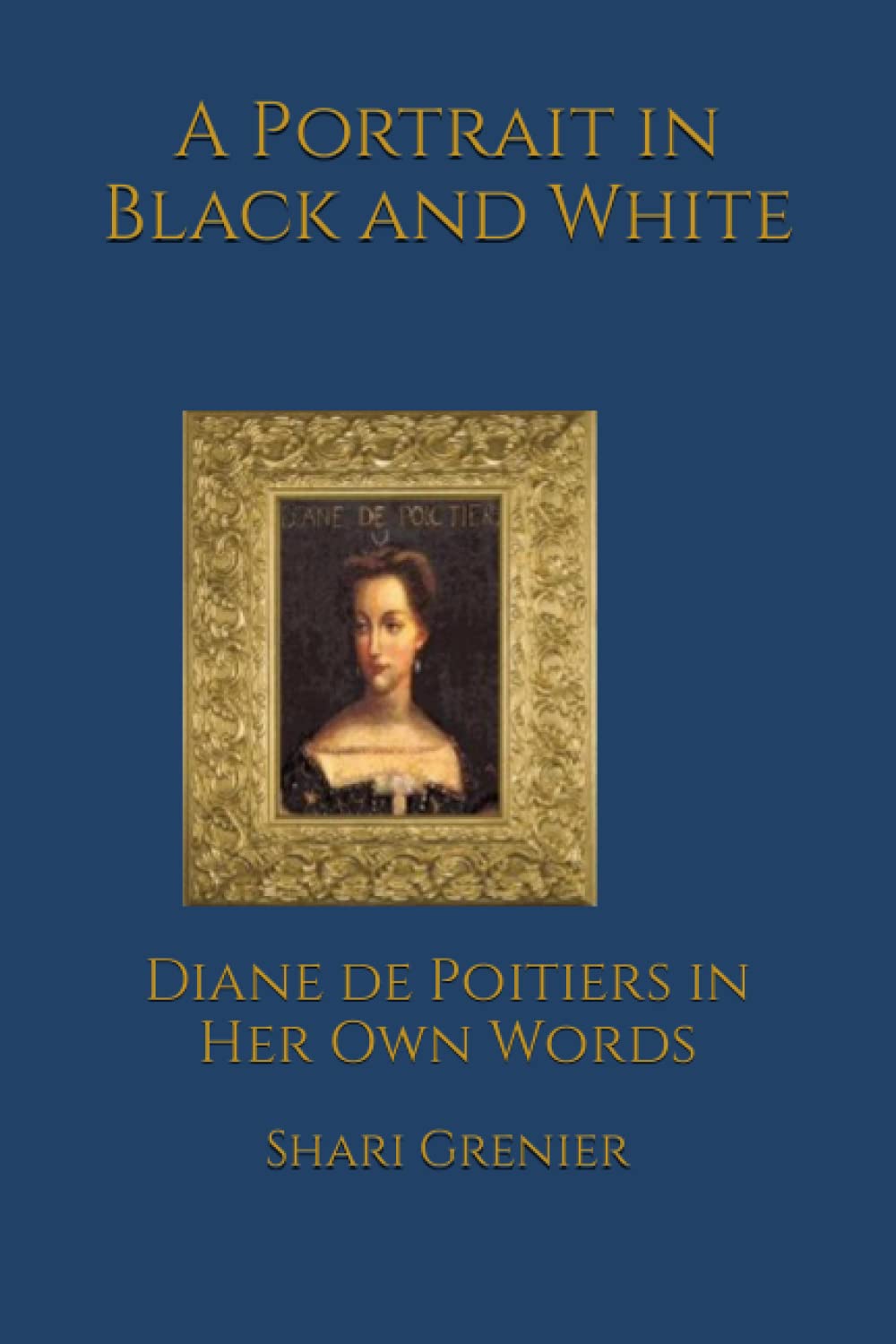 A Portrait in Black and White: Diane de Poitiers in Her Own Words