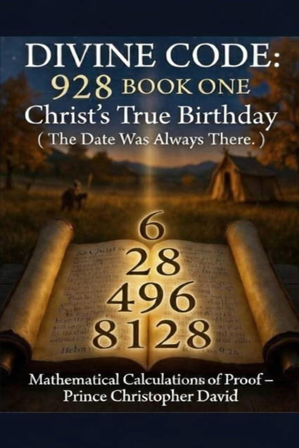 The Divine Code 928: Christ's True Birthday — Mathematical Calculations of Proof (The Divine Code 928 A 3 Book Series)