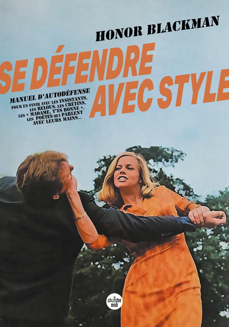 Se défendre avec style - Manuel d'autodéfense pour en finir avec les insistants, les relous, les crétins, les « madame, t'es bonne », les poètes qui parlent avec leurs mains...