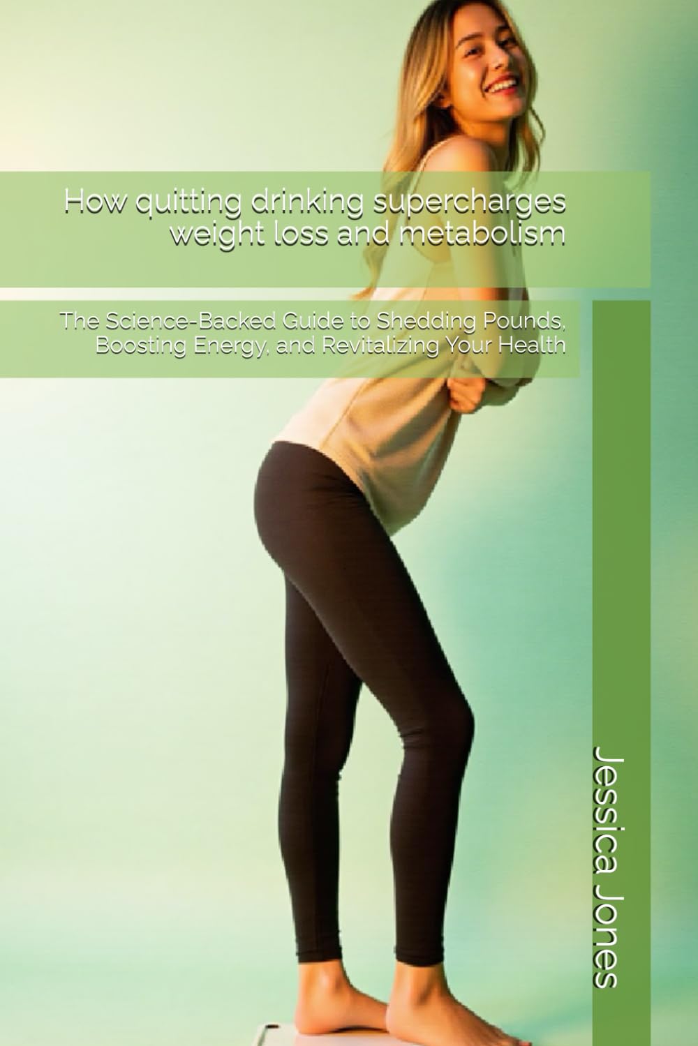 How quitting drinking supercharges weight loss and metabolism: The Science-Backed Guide to Shedding Pounds, Boosting Energy, and Revitalizing Your Health (Alcohol Cessation)