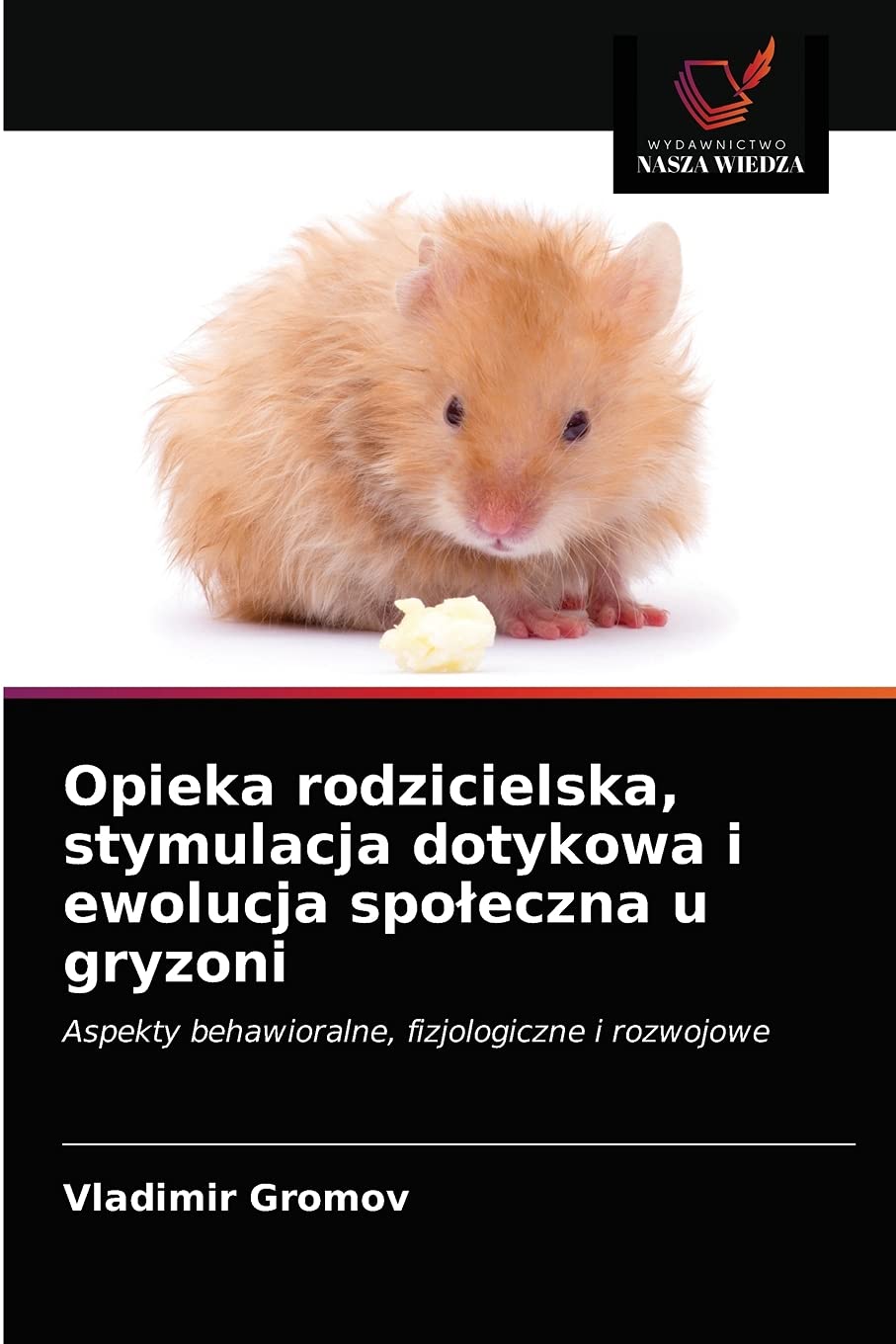 Opieka rodzicielska, stymulacja dotykowa i ewolucja społeczna u gryzoni: Aspekty behawioralne, fizjologiczne i rozwojowe