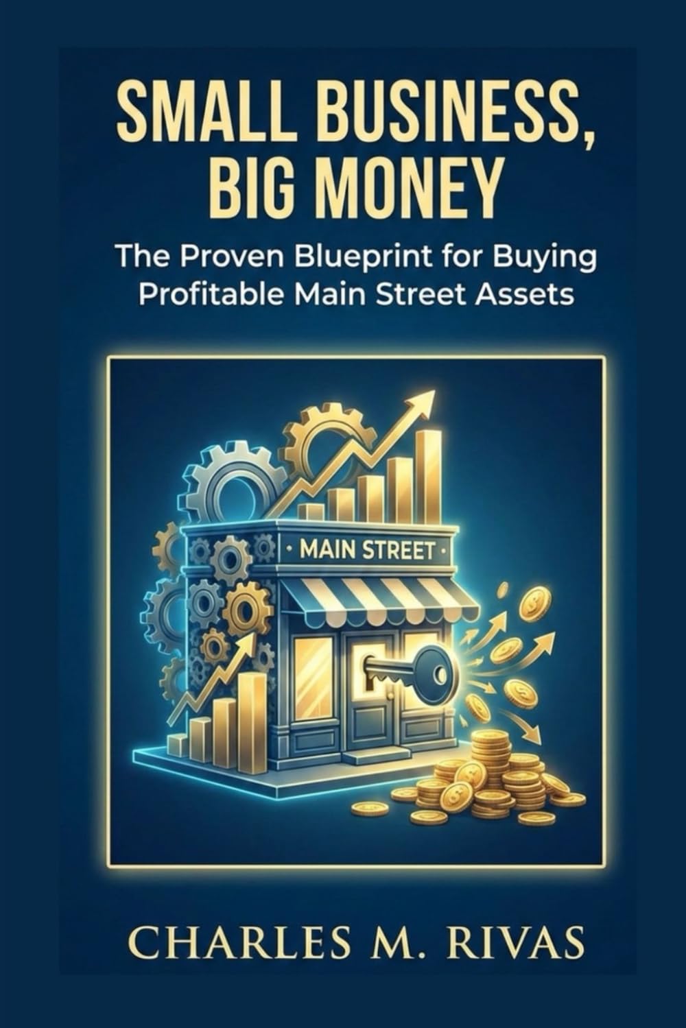 Small Business, Big Money: The Proven Blueprint for Buying Profitable Main Street Assets.