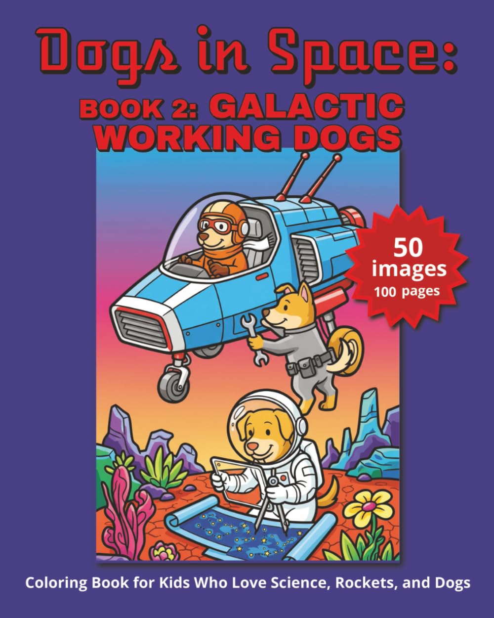 DOGS IN SPACE: GALACTIC WORKING DOGS:: Coloring Book for Kids Who Love Science, Rockets, and Dogs