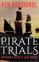 Pirate Trials: From Privateers to Murderous Villains; Their Dastardly Deeds and Last Words