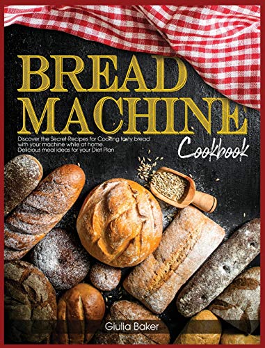 Télécharger Bread Machine Cookbook: Discover the Secret Recipes for Cooking tasty bread with your machine while Gratuit