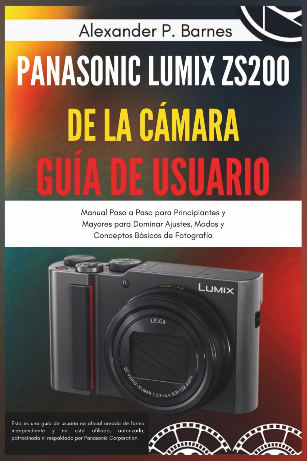 Panasonic Lumix ZS200 de la cámara Guía del usuario: Manual Paso a Paso para Principiantes y Mayores para Dominar Ajustes, Modos y Conceptos Básicos de Fotografía