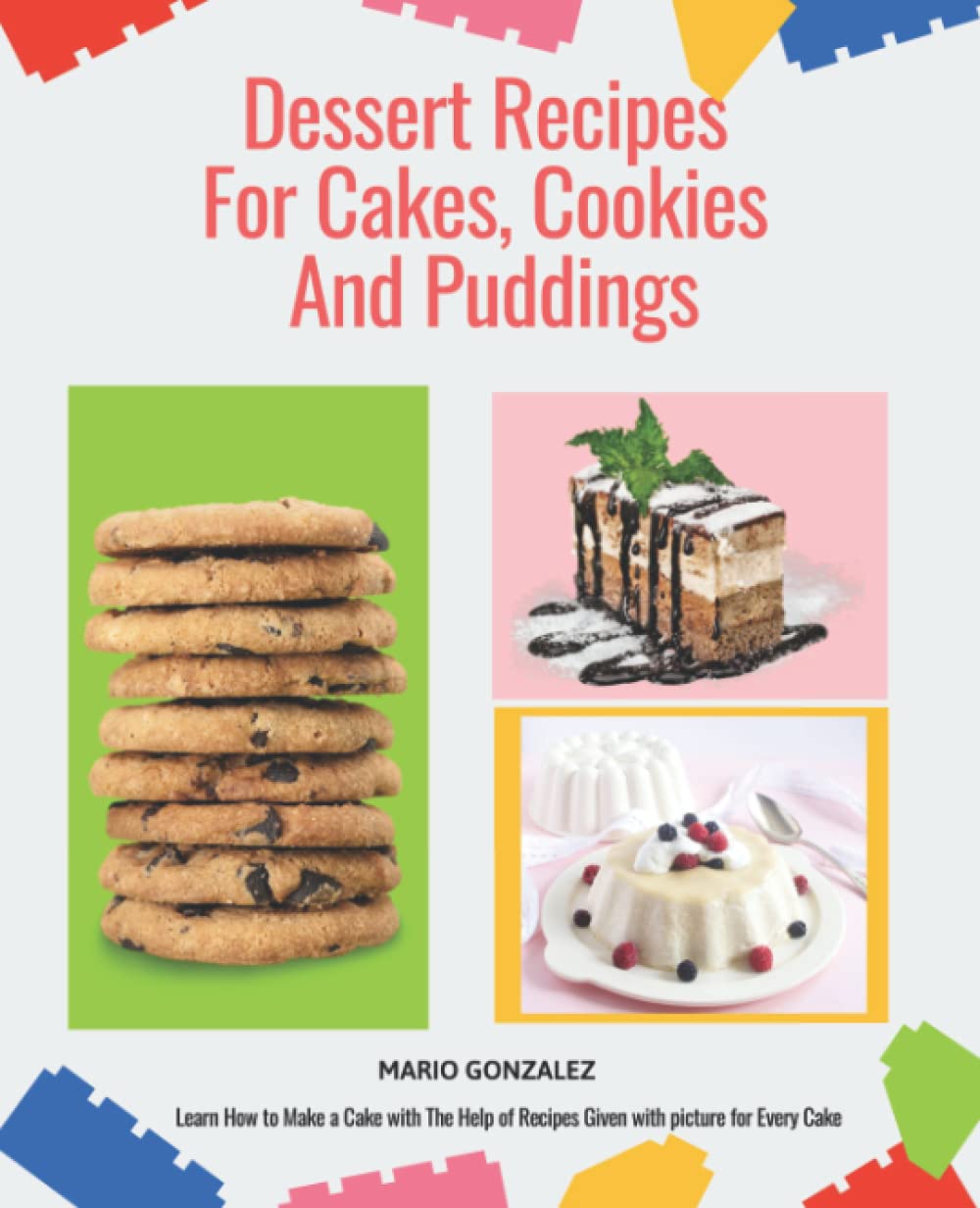 Dessert Recipes For Cakes, Cookies And Puddings: The Highest-Rated Cake Cookbook You Should Read. Every Cake, Cookies and Donuts CookBook