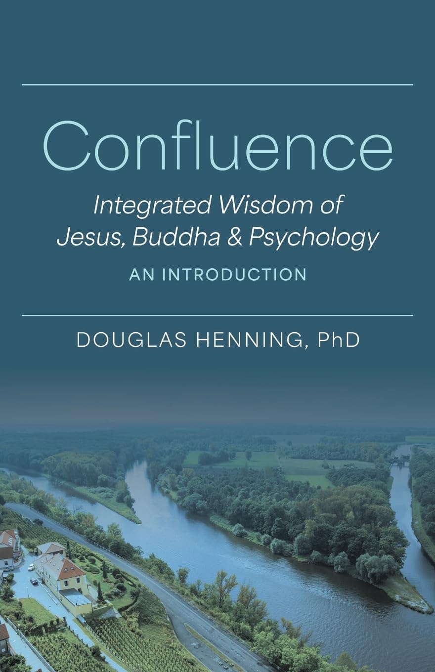 Confluence: Integrated Wisdom of Jesus, Buddha & Psychology an Introduction