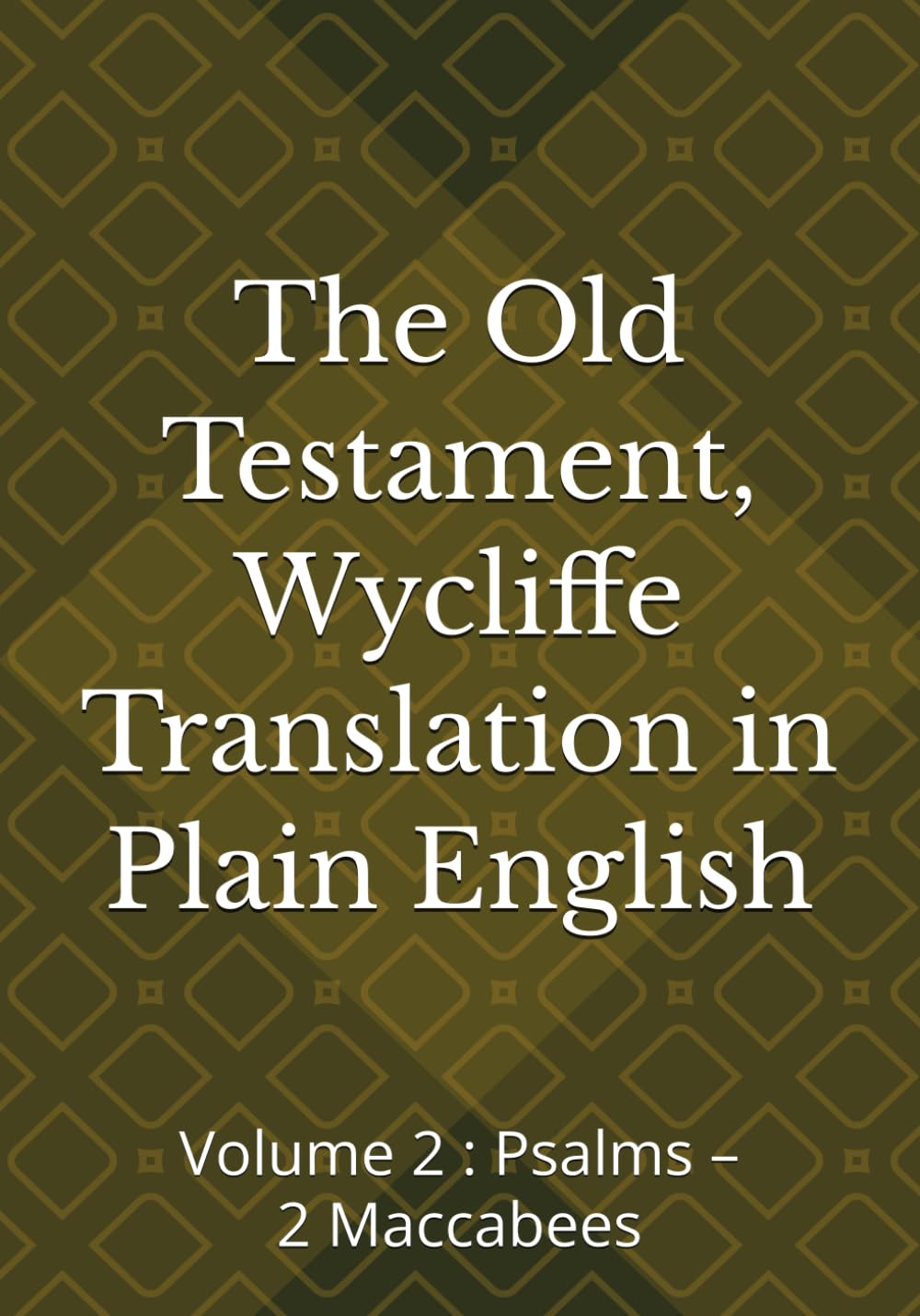 The Old Testament, Wycliffe Translation in Plain English: Volume 2 : Psalms – 2 Maccabees