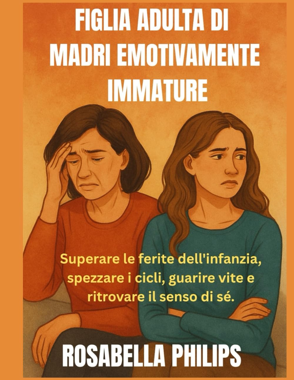Figlie adulte di madri emotivamente immature: Superare le ferite dell'infanzia, spezzare i cicli, guarire vite e ritrovare il senso di sé.