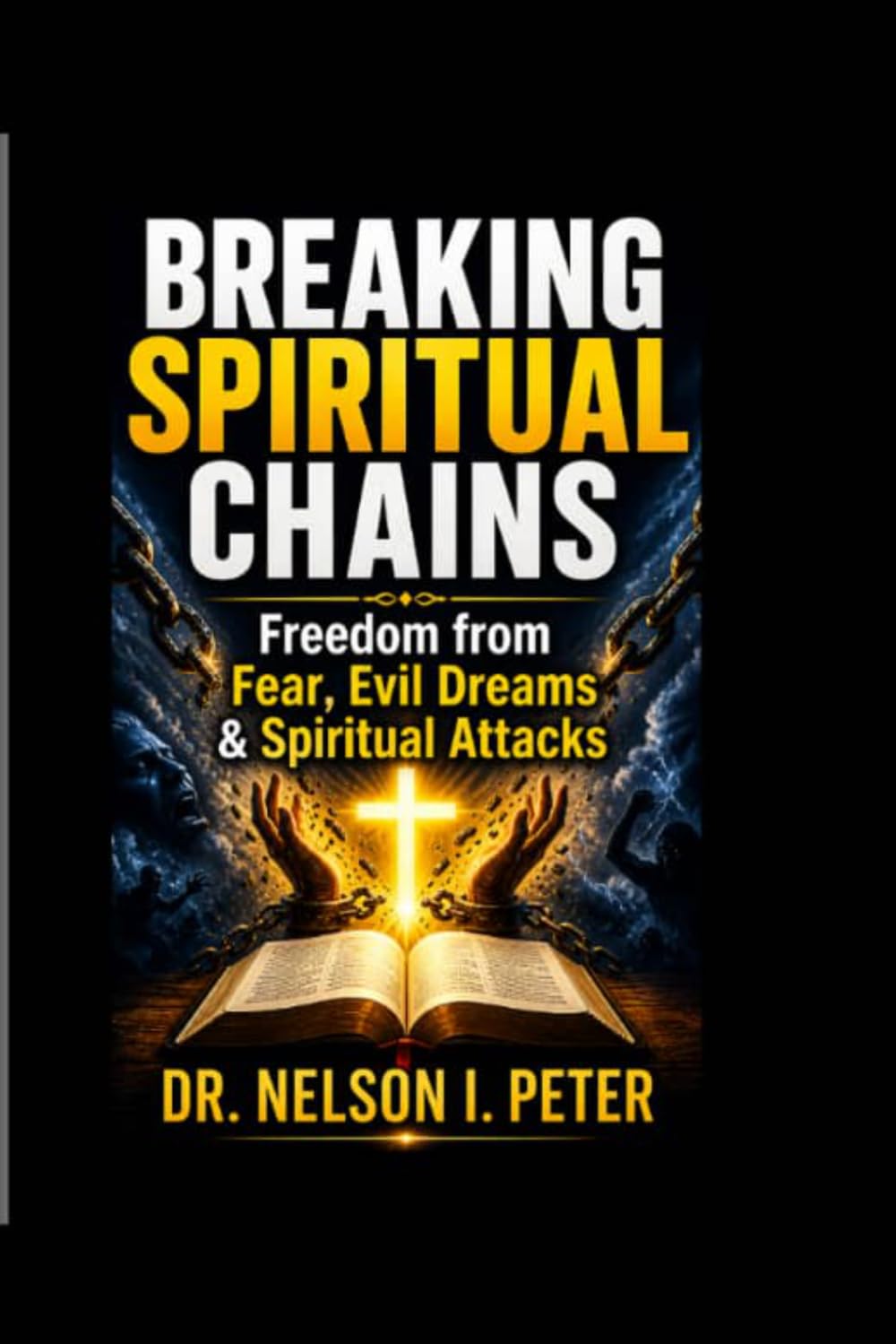 BREAKING SPIRITUAL CHAINS: Freedom From Fear, Evil Dreams & Spiritual Attacks