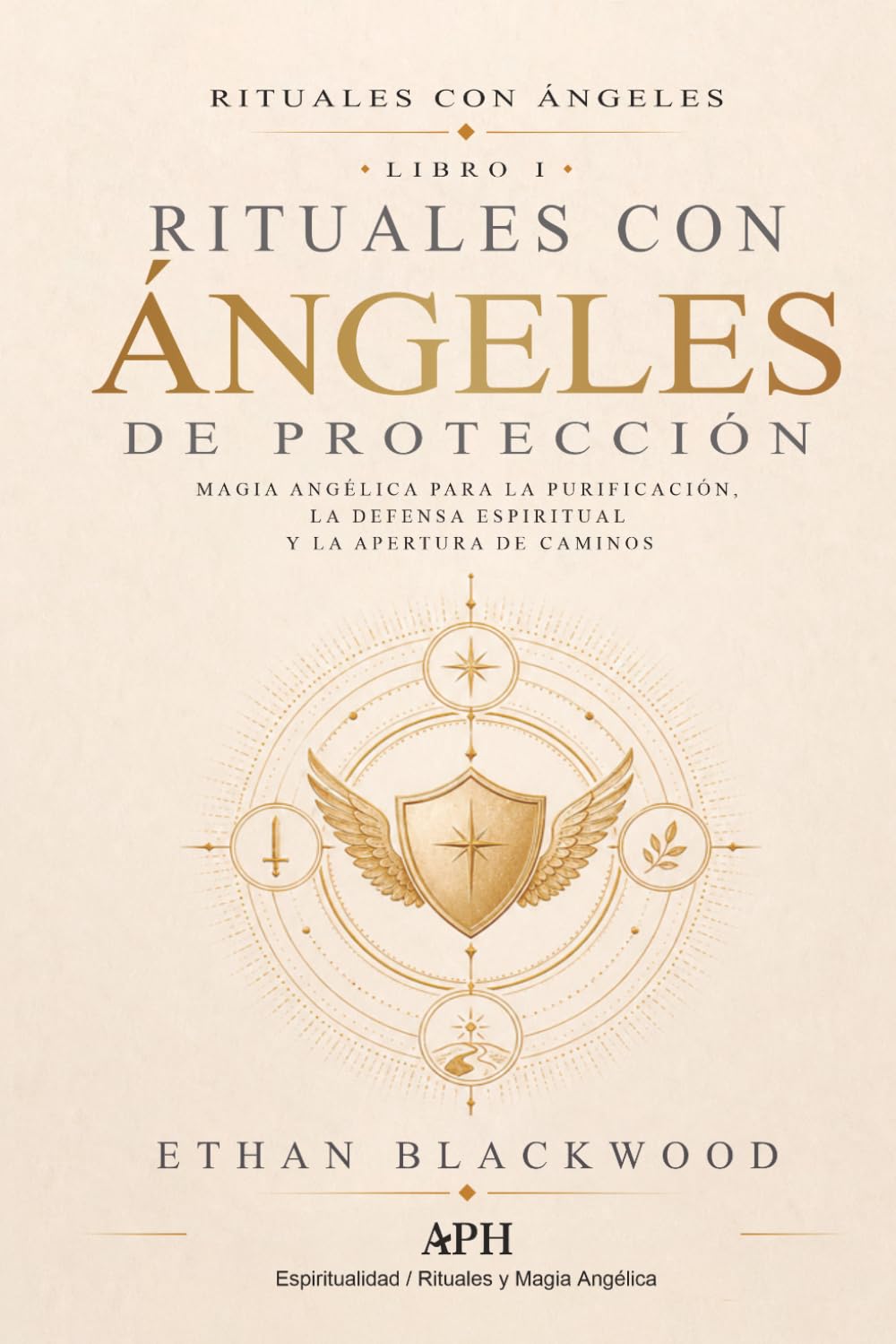 Rituales con Ángeles de Protección: Rituales con Ángeles — Libro I - Magia Angélica para la Purificación, la Defensa Espiritual y la Apertura de Caminos