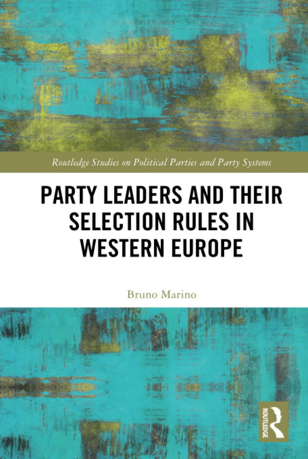 Party Leaders and their Selection Rules in Western Europe: A Matter of Leadership? (Routledge Studies on Political Parties and Party Systems)