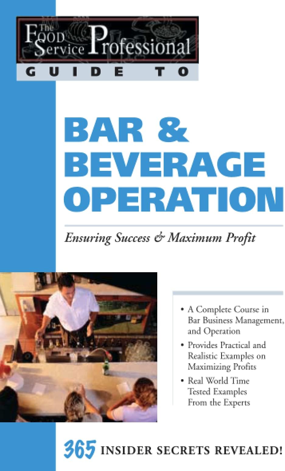The Food Service Professionals Guide To Bar & Beverage Operation: Ensuring Success & Maximum Profit 365 Insider Secrets Revealed