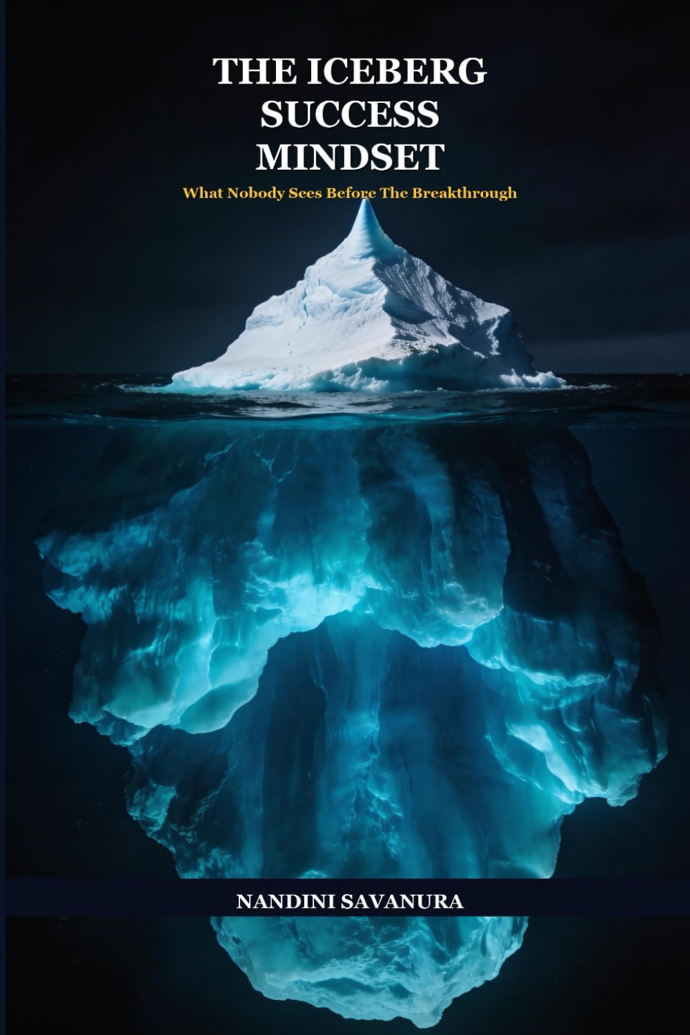 The Iceberg Success Mindset: What Nobody Sees Before The Breakthrough