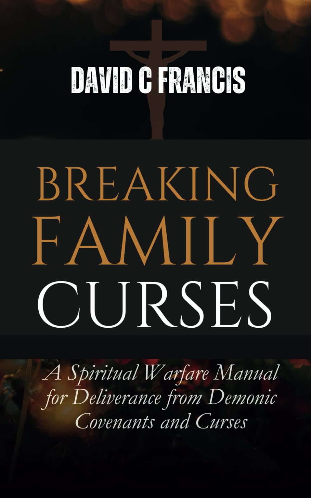 Breaking Family Curses: A Spiritual Warfare Manual for Deliverance from Demonic Covenants and Curses (The Spiritual Warfare and Deliverance Book Series)
