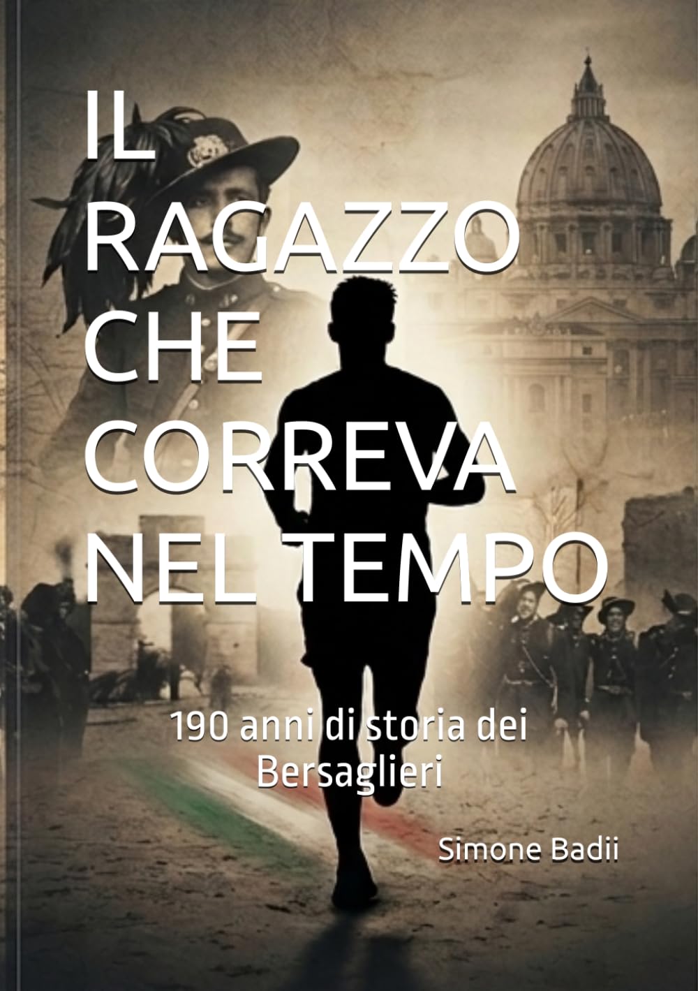 IL RAGAZZO CHE CORREVA NEL TEMPO: 190 anni di storia dei Bersaglieri (Bersaglieri nella storia - Il ragazzo che correva nel tempo)