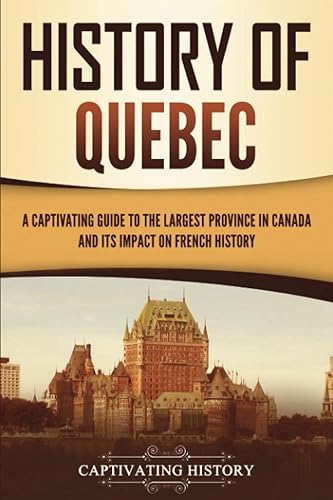 History of Quebec: A Captivating Guide to the Largest Province