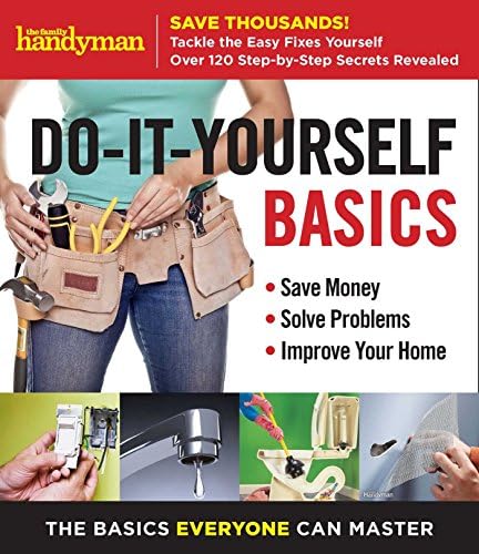Family Handyman Do-It-Yourself Basics: Save Money, Solve Problems, Improve Your Home Kindle Edition