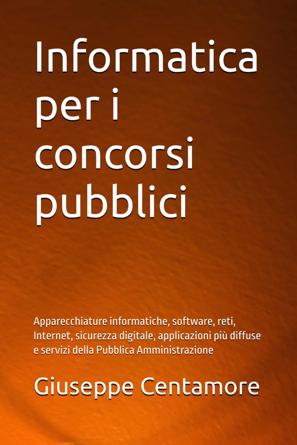 Informatica per i concorsi pubblici: Apparecchiature informatiche, software, reti, Internet, sicurezza digitale, applicazioni più diffuse e servizi ... per la preparazione ai concorsi pubblici)