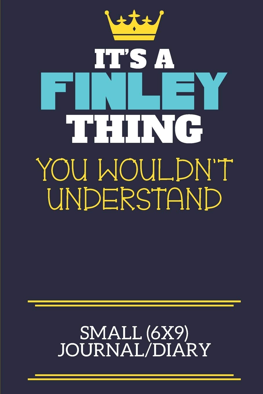 It's A Finley Thing You Wouldn't Understand Small (6x9) Journal/Diary: A cute book to write in for any book lovers, doodle writers and budding authors!