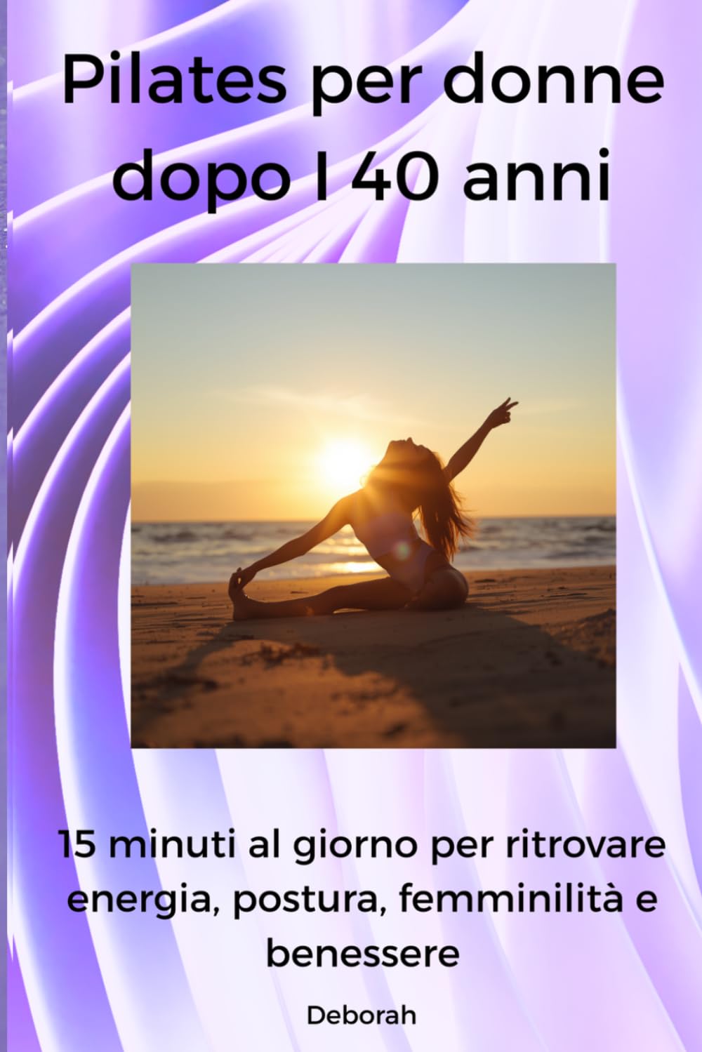Pilates per donne dopo i 40 anni: 15 minuti al giorno per ritrovare energia, postura, femminilità e benessere