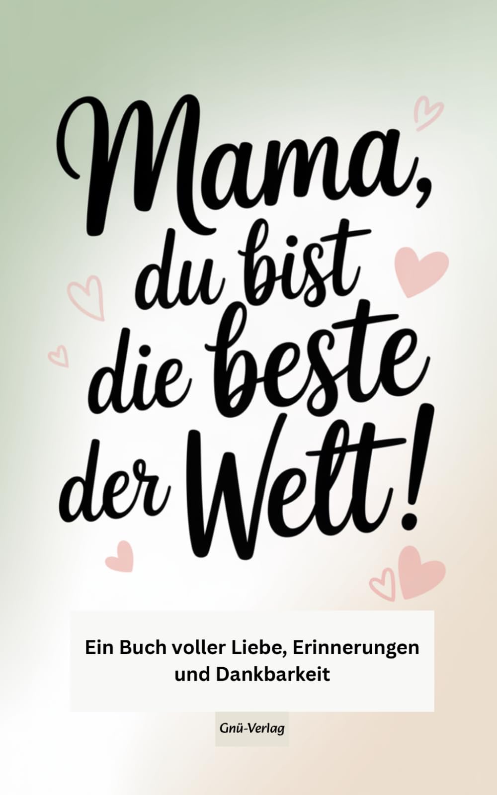 Mama, du bist die Beste der Welt! - Ein Buch voller Liebe, Erinnerungen und Dankbarkeit: Ein persönliches Geschenk für Mama – Ein liebevolles Ausfüllbuch mit Fragen, Geschichten, Humor & Rezepten