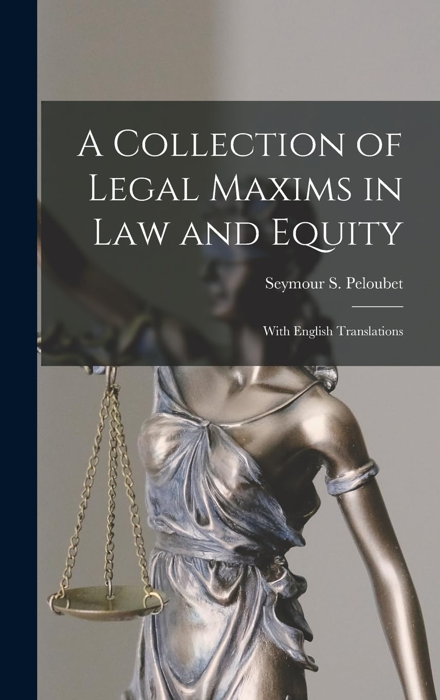 A Collection of Legal Maxims in Law and Equity: With English Translations