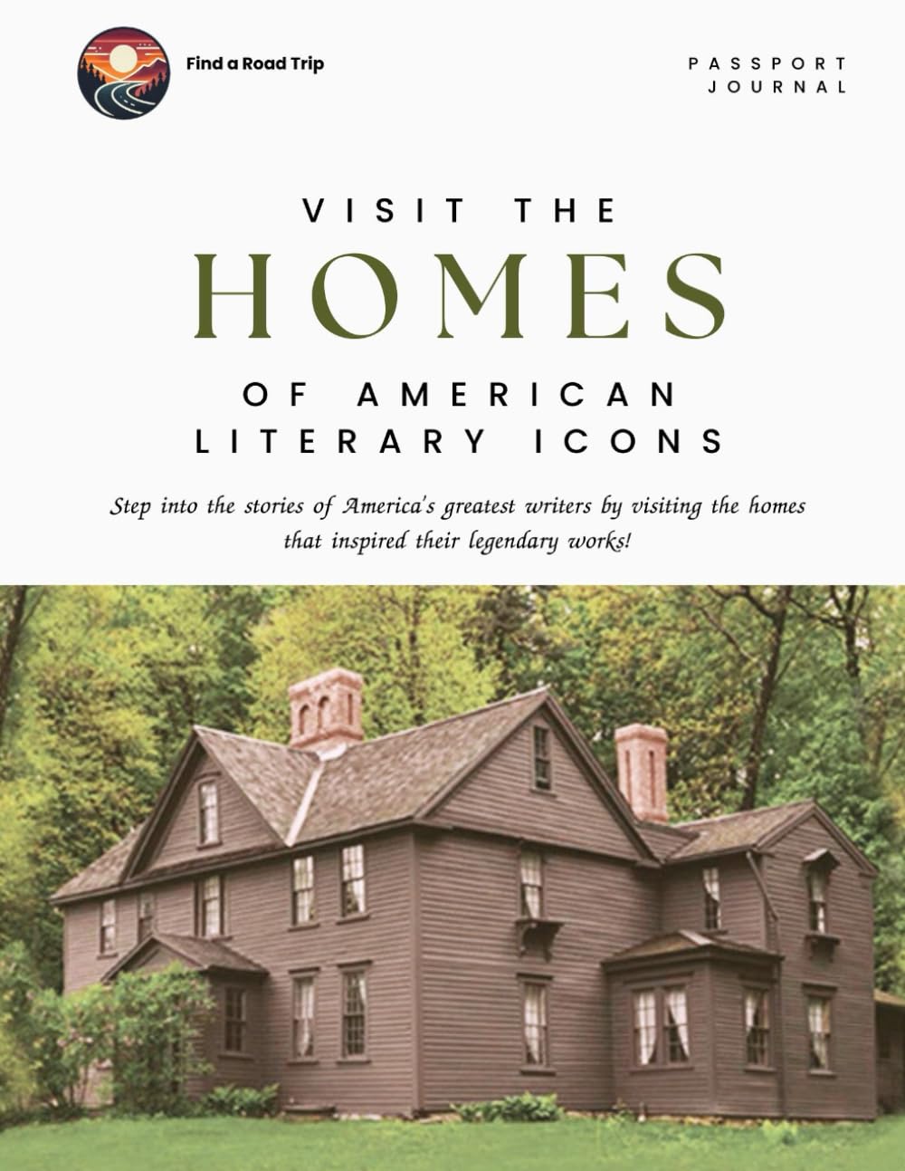 Visit the Homes of American Literary Icons: Step into the stories of America's greatest writers by visiting the homes that inspired their legendary works! (Find A Road Trip Passport Journals)